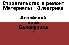 Строительство и ремонт Материалы - Электрика. Алтайский край,Белокуриха г.